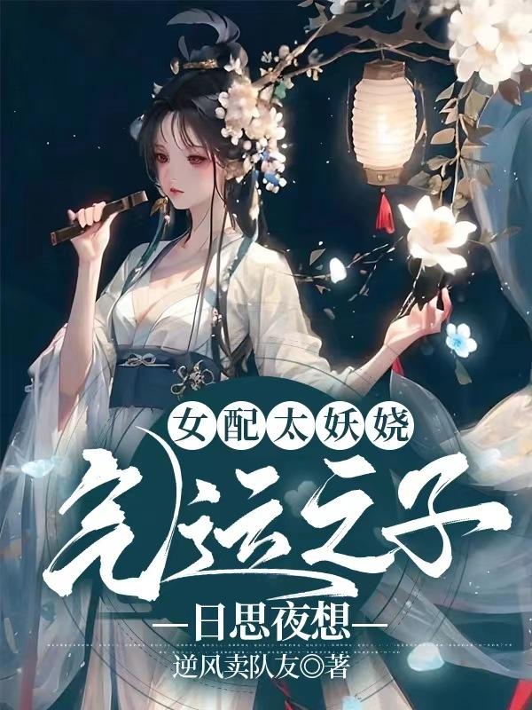 女配太妖娆，气运之子日思夜想