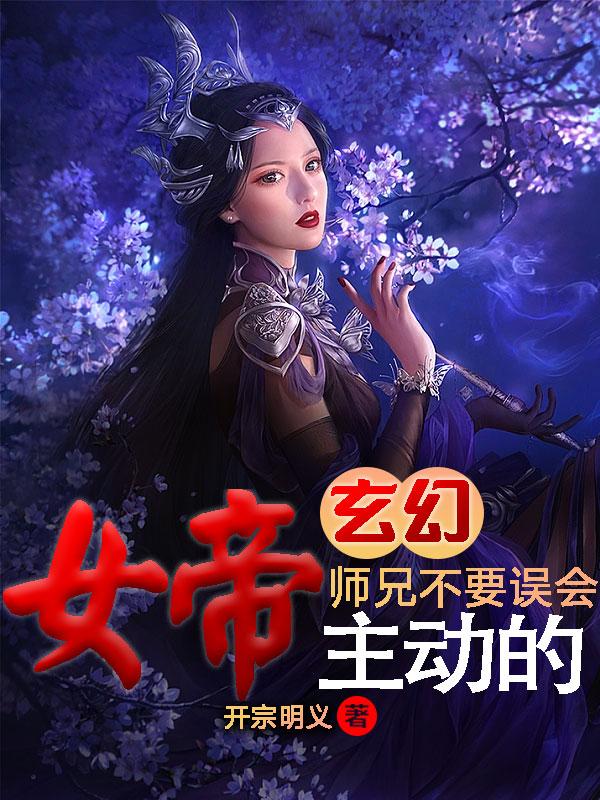 玄幻：女帝主动的，师兄不要误会